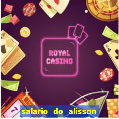 salario do alisson no liverpool